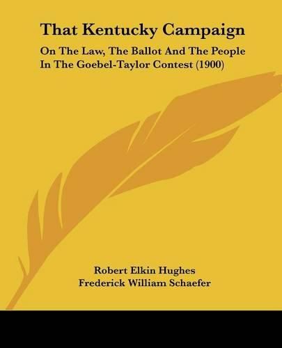 Cover image for That Kentucky Campaign: On the Law, the Ballot and the People in the Goebel-Taylor Contest (1900)