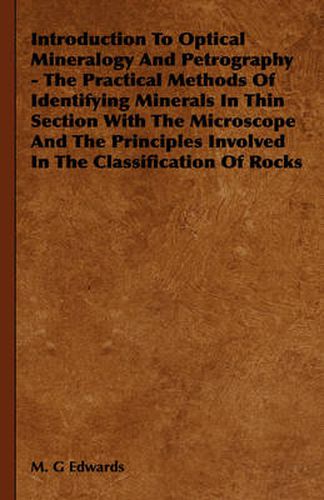 Introduction to Optical Mineralogy and Petrography - The Practical Methods of Identifying Minerals in Thin Section with the Microscope and the Princip