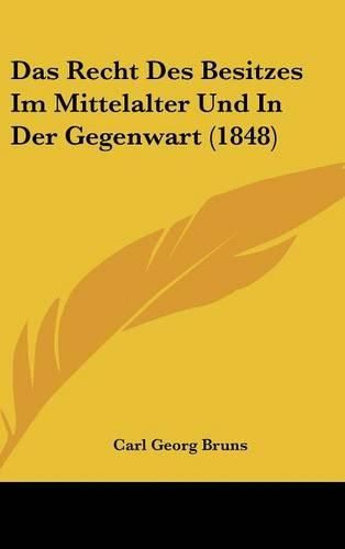 Das Recht Des Besitzes Im Mittelalter Und in Der Gegenwart (1848)