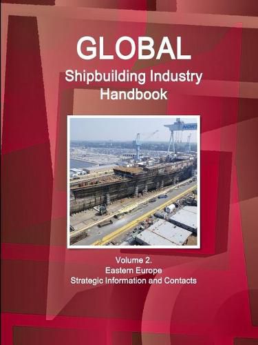 Cover image for Global Shipbuilding Industry Handbook Volume 2. Eastern Europe - Strategic Information and Contacts