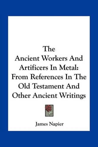 The Ancient Workers and Artificers in Metal: From References in the Old Testament and Other Ancient Writings