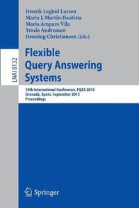 Cover image for Flexible Query Answering Systems: 10th International Conference, FQAS 2013, Granada, Spain, September 18-20, 2013. Proceedings