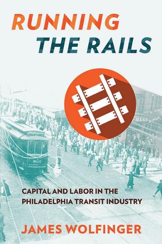 Cover image for Running the Rails: Capital and Labor in the Philadelphia Transit Industry