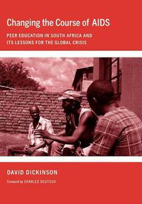 Cover image for Changing the Course of AIDS: Peer Education in South Africa and Its Lessons for the Global Crisis