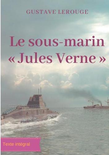 Le sous-marin Jules Verne: Un roman d'aventures de Gustave Lerouge