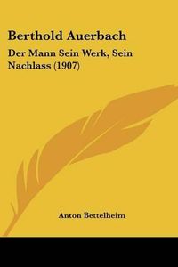 Cover image for Berthold Auerbach: Der Mann Sein Werk, Sein Nachlass (1907)