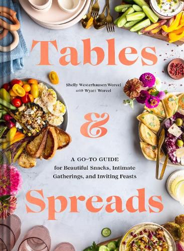 Cover image for Tables & Spreads: A Go-To Guide for Beautiful Snacks, Intimate Gatherings, and Inviting Feasts