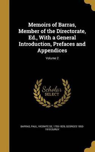 Memoirs of Barras, Member of the Directorate, Ed., with a General Introduction, Prefaces and Appendices; Volume 2