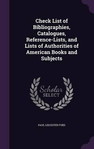 Cover image for Check List of Bibliographies, Catalogues, Reference-Lists, and Lists of Authorities of American Books and Subjects