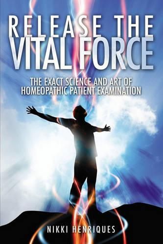 Cover image for Release The Vital Force: The Exact Science And Art of Homoeopathic Patient Examination