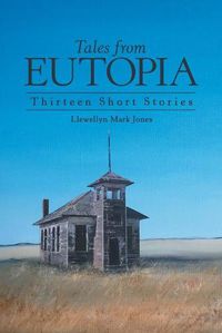 Cover image for Tales from Eutopia: Thirteen Short Stories