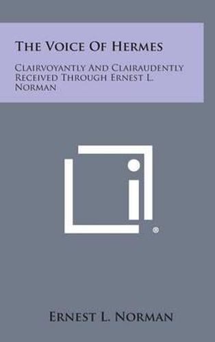 The Voice of Hermes: Clairvoyantly and Clairaudently Received Through Ernest L. Norman