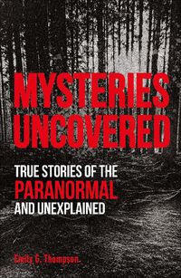 Cover image for Mysteries Uncovered: True Stories of the Paranormal and Unexplained