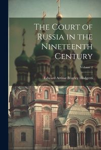 Cover image for The Court of Russia in the Nineteenth Century; Volume 2