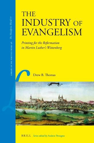 The Industry of Evangelism: Printing for the Reformation in Martin Luther's Wittenberg