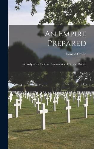 Cover image for An Empire Prepared: a Study of the Defence Potentialities of Greater Britain