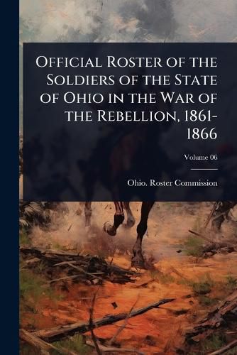 Cover image for Official Roster of the Soldiers of the State of Ohio in the War of the Rebellion, 1861-1866