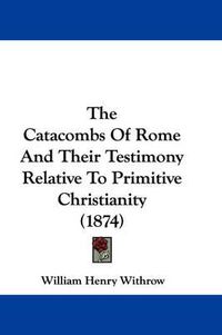 Cover image for The Catacombs of Rome and Their Testimony Relative to Primitive Christianity (1874)