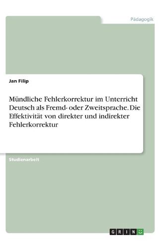 Cover image for Muendliche Fehlerkorrektur im Unterricht Deutsch als Fremd- oder Zweitsprache. Die Effektivitaet von direkter und indirekter Fehlerkorrektur