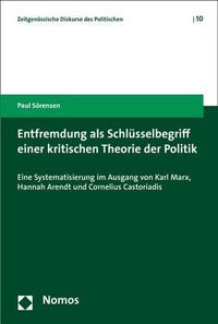 Cover image for Entfremdung ALS Schlusselbegriff Einer Kritischen Theorie Der Politik: Eine Systematisierung Im Ausgang Von Karl Marx, Hannah Arendt Und Cornelius Castoriadis