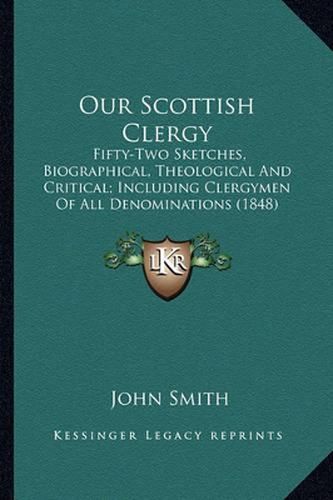 Cover image for Our Scottish Clergy: Fifty-Two Sketches, Biographical, Theological and Critical; Including Clergymen of All Denominations (1848)