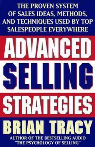 Cover image for Advanced Selling Strategies: The Proven System of Sales Ideas, Methods and Techniques Used by Top Salespeople Everywhere