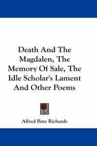 Cover image for Death and the Magdalen, the Memory of Sale, the Idle Scholar's Lament and Other Poems