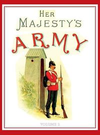 Cover image for Her Majesty's Army 1888: A Descripitive Account of the various regiments now comprising the Queen's Forces & Indian and Colonial Forces; VOLUME&#8200;2