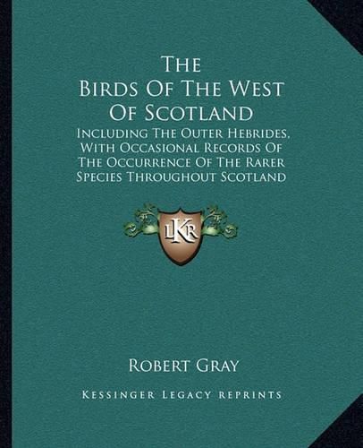 The Birds of the West of Scotland: Including the Outer Hebrides, with Occasional Records of the Occurrence of the Rarer Species Throughout Scotland Generally (1871)