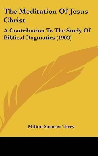 The Meditation of Jesus Christ: A Contribution to the Study of Biblical Dogmatics (1903)