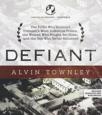 Cover image for Defiant: The POWs Who Endured Vietnam's Most Infamous Prison, the Women Who Fought for Them, and the One Who Never Returned