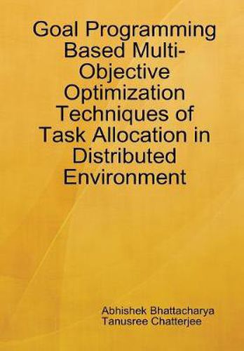 Cover image for Goal Programming Based Multi-Objective Optimization Techniques of Task Allocation in Distributed Environment