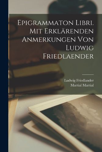 Cover image for Epigrammaton libri. Mit erklaerenden Anmerkungen von Ludwig Friedlaender