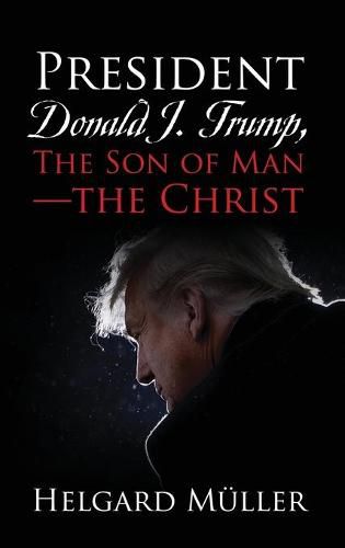 Cover image for President Donald J. Trump, The Son of Man - The Christ