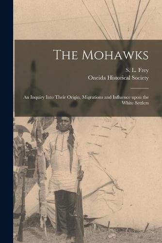 Cover image for The Mohawks [microform]: an Inquiry Into Their Origin, Migrations and Influence Upon the White Settlers