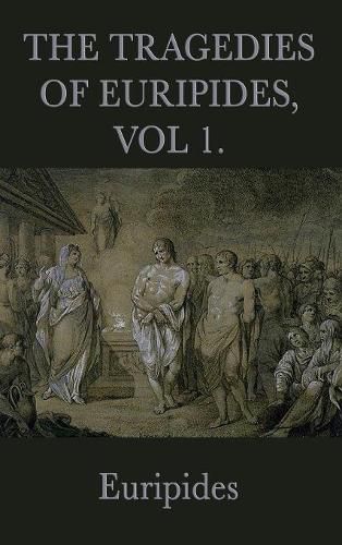 The Tragedies of Euripides, Vol 1