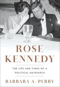 Cover image for Rose Kennedy: The Life and Times of a Political Matriarch