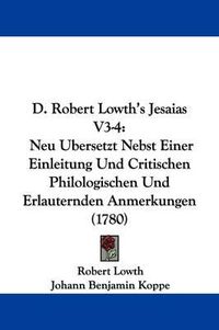 Cover image for D. Robert Lowth's Jesaias V3-4: Neu Ubersetzt Nebst Einer Einleitung Und Critischen Philologischen Und Erlauternden Anmerkungen (1780)