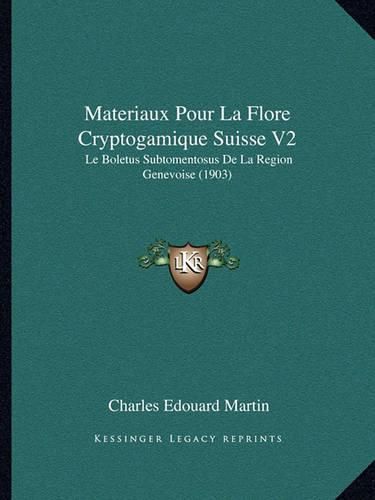 Materiaux Pour La Flore Cryptogamique Suisse V2: Le Boletus Subtomentosus de La Region Genevoise (1903)