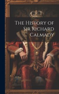 Cover image for The History of Sir Richard Calmady