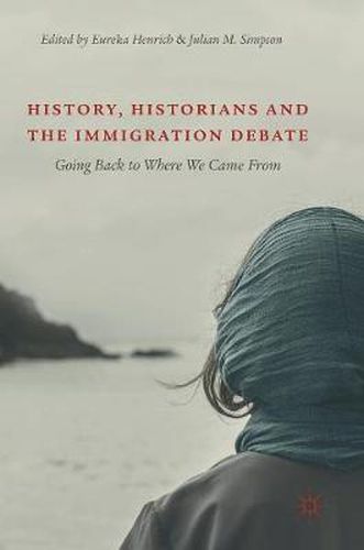Cover image for History, Historians and the Immigration Debate: Going Back to Where We Came From
