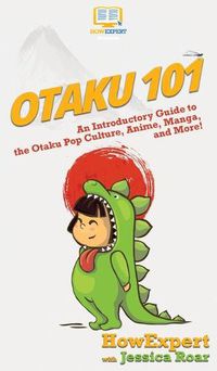 Cover image for Otaku 101: An Introductory Guide to the Otaku Pop Culture, Anime, Manga, and More!