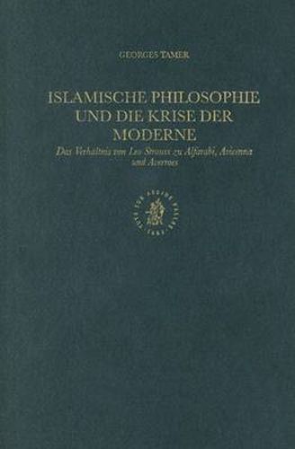 Cover image for Islamische Philosophie und die Krise der Moderne: Das Verhaltnis von Leo Strauss zu Alfarabi, Avicenna und Averroes