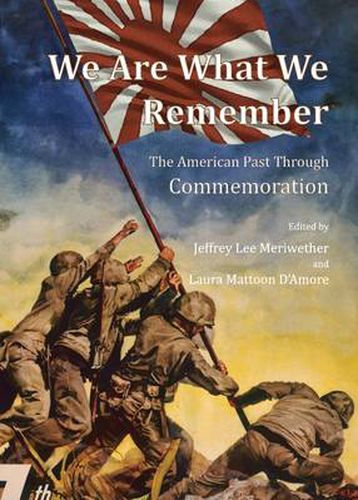 Cover image for We Are What We Remember: The American Past Through Commemoration