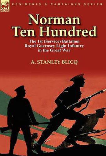 Cover image for Norman Ten Hundred: the 1st (Service) Battalion Royal Guernsey Light Infantry in the Great War