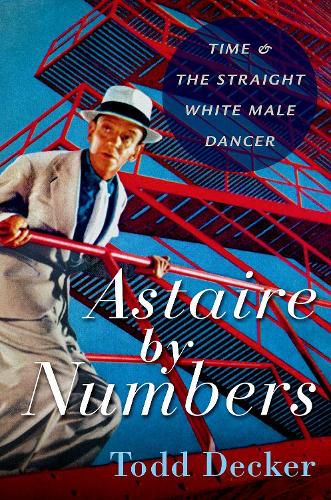 Cover image for Astaire by Numbers: Time & the Straight White Male Dancer