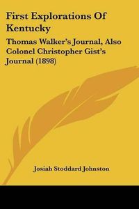 Cover image for First Explorations of Kentucky: Thomas Walker's Journal, Also Colonel Christopher Gist's Journal (1898)