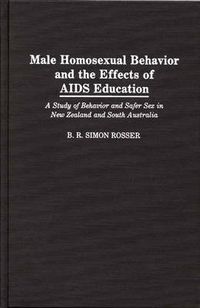 Cover image for Male Homosexual Behavior and the Effects of AIDS Education: A Study of Behavior and Safer Sex in New Zealand and South Australia