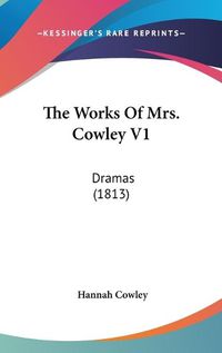 Cover image for The Works of Mrs. Cowley V1: Dramas (1813)