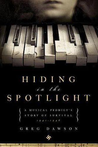 Cover image for Hiding in the Spotlight: A Musical Prodigy's Story of Survival: 1941-1946